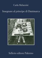 Insegnare al principe di Danimarca di Carla Melazzini edito da Sellerio Editore Palermo