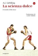 La scienza dolce. Il mondo della boxe di Abbott Joseph Liebling edito da Il Saggiatore