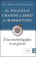 Il piccolo grande libro del marketing. Il tuo marketing plan in un giorno di Paul Kurnit, Steve Lance edito da Etas