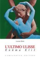 L' ultimo Ulisse. Enûma Elis di Luciano Monti edito da Campanotto