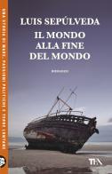 Il mondo alla fine del mondo di Luis Sepúlveda edito da TEA
