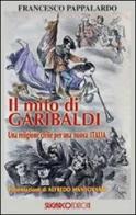 Il mito di Garibaldi. Una religione civile per una nuova Italia di Francesco Pappalardo edito da SugarCo