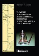 Elementi di metrologia degli enti fisici dei sistemi di unità di misura e dei campioni di Francesco M. Iaconis edito da Esculapio