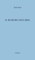 Il rumore dell'aria di Paolo Rossi edito da Stampa 2009
