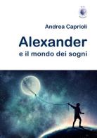 Alexander e il mondo dei sogni di Andrea Caprioli edito da Wip Edizioni