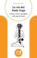 La via del nada yoga. Scienza, musica e guarigione nello yoga del suono di Stefano Manfrin edito da La Cicala
