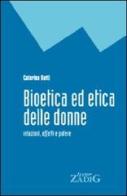 Bioetica ed etica delle donne. Relazioni, affetti e potere di Caterina Botti edito da Zadig