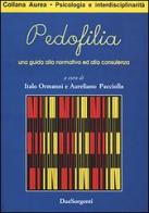 Pedofilia. Una guida alla normativa ed alla consulenza di Aureliano Pacciolla, Italo Ormanni edito da Due Sorgenti