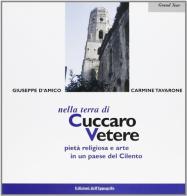 Nella terra di Cuccaro Vetere pietà religiosa e arte in un paese del Cilento. Ediz. italiana e inglese di Giuseppe D'Amico, Carmine Tavarone edito da Edizioni dell'Ippogrifo