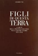 Figli di questa terra. I caduti della provincia di Cuneo nella grande guerra 1915-1918 di Gerardo Unia edito da Nerosubianco