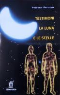 Testimoni la luna e le stelle di Pasquale Battaglia edito da Il Torchio (Doria)