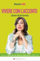 Vivere con l'accento. Libertà felicita serenità di Manuela Galliè edito da Maginot