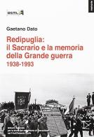 Redipuglia: il Sacrario e la memoria della Grande guerra 1938-1993 di Gaetano Dato edito da Irsml Friuli Venezia Giulia