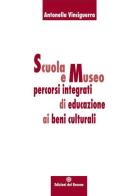 Scuola e museo percorsi integrati di educazione ai beni culturali di Antonella Vinciguerra edito da Edizioni del Rosone