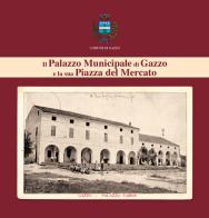 Il Palazzo Municipale di Gazzo e la sua Piazza del Mercato di Alberto Golin edito da Munari