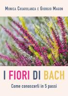 Fiori di Bach. Come conoscerli in 5 passi di Monica Chiarolanza, Giorgio Magon edito da Youcanprint
