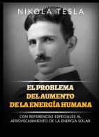 El problema del aumento de la energía humana. Con referencias especiales al aprovechamiento de la energía solar di Nikola Tesla edito da StreetLib