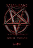 Satanismo. La via per la salvezza di Robert Tosanski edito da Anguana Edizioni
