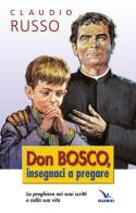 Don Bosco insegnaci a pregare. La preghiera nei suoi scritti e nella vita di Claudio Russo edito da Editrice Elledici