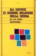 Gli istituti di scienze religiose nella Chiesa. Per uno statuto epistemologico edito da EDB