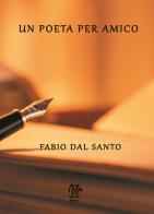 Un poeta per amico di Fabio Dal Santo edito da Monetti Editore