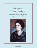 La mia famiglia. Da Leonardo da Vinci ad oggi. Pagine storico-biografiche di Carlo Marmocchi edito da Edizioni Pendragon