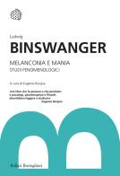 Melanconia e mania. Studi fenomenologici di Ludwig Binswanger edito da Bollati Boringhieri