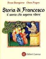 Storia di Francesco il santo che sapeva ridere di Teresa Buongiorno, Chiara Frugoni edito da Laterza