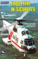 Elicotteri in sicurezza. Decolli e atterraggi: tecniche, norme e prassi operative di Agostino Guagenti edito da Ugo Mursia Editore