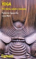 Yoga. Fra storia, salute e mercato di Luca Mori, Federico Squarcini edito da Carocci