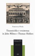 Tirannicidio e resistenza in John Milton e Thomas Hobbes di Francesca Pirola edito da Edizioni ETS