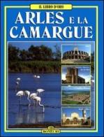 Arles e la Camargue di Annamaria Giusti, Giovanna Magi edito da Bonechi