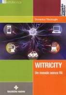 Witricity. Un mondo senza fili di Domenico Trisciuoglio edito da Tecniche Nuove