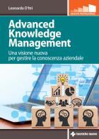 Advanced knowledge management. Una visione nuova per gestire la conoscenza azienda di Leonardo D'Itri edito da Tecniche Nuove