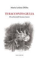 Ti racconto Giulia. #UnastoriadiCinemaeAmore di Maria Teresa DiDio edito da Macchione Editore
