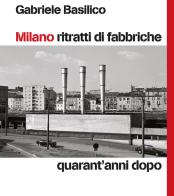 Milano ritratti di fabbriche. Quarant'anni dopo di Gabriele Basilico edito da 24 Ore Cultura