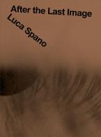 Luca Spano. After the Last Image. Ediz. multilingue edito da Mousse Magazine & Publishing