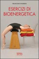 Esercizi di bioenergetica. Ediz. illustrata di Francesco Padrini edito da Xenia