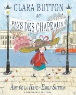 Clara Button au pays des chapeux. Ediz. illustrata di Amy De La Haye edito da 5 Continents Editions