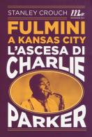 Fulmini a Kansas City. L'ascesa di Charlie Parker di Stanley Crouch edito da Minimum Fax