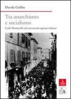 Tra anarchismo e socialismo. Carlo Monticelli nel movimento operaio italiano di Davide Gobbo edito da Cierre Edizioni