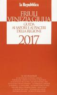 Friuli Venezia Giulia. Guida ai sapori e ai piaceri della regione 2017 edito da L'Espresso (Gruppo Editoriale)