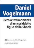 Piccola testimonianza di un cosiddetto figlio della Shoah di Daniel Volgelmann edito da La Compagnia della Stampa