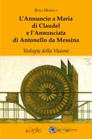 L' Annuncio a Maria di Claudel e l'Annunciata di Antonello da Messina. Teologia della visione di Rosa Morelli edito da Filo Refe