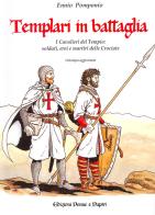 Templari in battaglia. I cavalieri del tempio: soldati, eroi e martiri delle crociate di Ennio Pomponio edito da Penne & Papiri