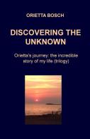 Discovering the unknown. Orietta's journey: the incredible story of my life di Orietta Bosch edito da ilmiolibro self publishing