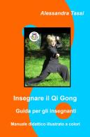 Insegnare il Qigong. Guida per gli insegnanti di Alessandra Tassi edito da ilmiolibro self publishing