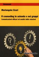 Il counseling in azienda e nei gruppi. Comunicazioni e cafficaci ed analisi delle relazioni di Mariangela Ciceri edito da Psiconline