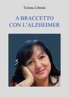 A braccetto con l'Alzheimer di Tiziana Liberati edito da Youcanprint