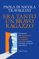 Era tanto un bravo ragazzo. Strumenti per riconoscere e sradicare la violenza maschile contro le donne nei gesti quotidiani di Paola Di Nicola edito da HarperCollins Italia